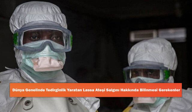 Dünya Genelinde Tedirginlik Yaratan Lassa Ateşi Salgını Hakkında Bilinmesi Gerekenler