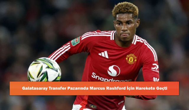 Galatasaray Transfer Pazarında Marcus Rashford İçin Harekete Geçti