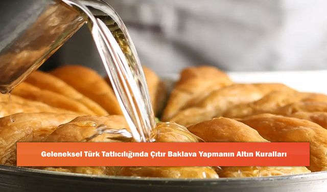 Geleneksel Türk Tatlıcılığında Çıtır Baklava Yapmanın Altın Kuralları