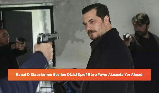 Kanal D Ekranlarının Sevilen Dizisi Eşref Rüya Yayın Akışında Yer Almadı