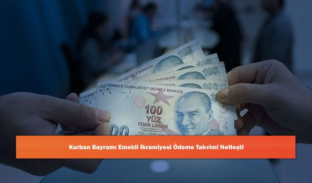 Kurban Bayramı Emekli İkramiyesi Ödeme Takvimi Netleşti