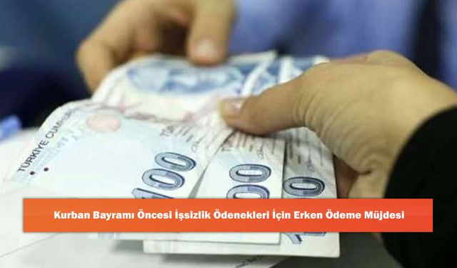 Kurban Bayramı Öncesi İşsizlik Ödenekleri İçin Erken Ödeme Müjdesi