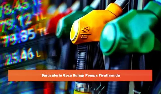 Sürücülerin Gözü Kulağı Pompa Fiyatlarında