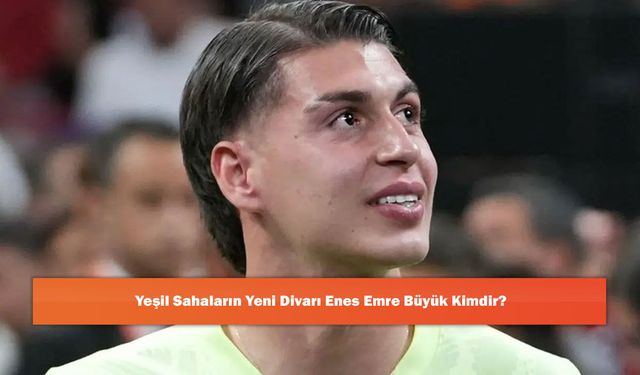 Yeşil Sahaların Yeni Divası Enes Emre Büyük Kimdir?