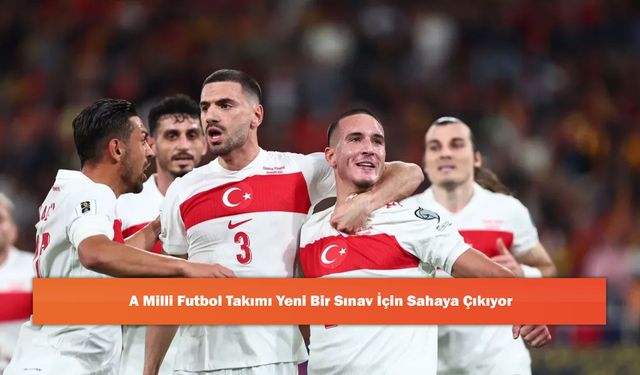A Milli Futbol Takımı Yeni Bir Sınav İçin Sahaya Çıkıyor