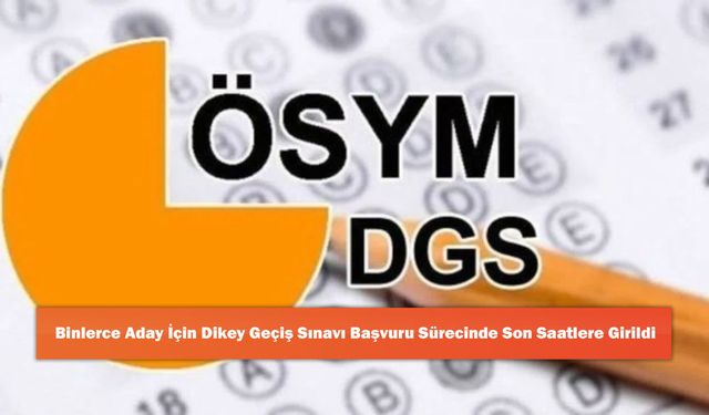 Binlerce Aday İçin Dikey Geçiş Sınavı Başvuru Sürecinde Son Saatlere Girildi