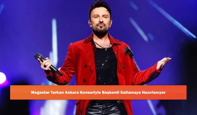 Megastar Tarkan Ankara Konseriyle Başkenti Sallamaya Hazırlanıyor