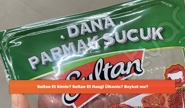 Sultan Et Kimin? Sultan Et Hangi Ülkenin? Boykot mu?