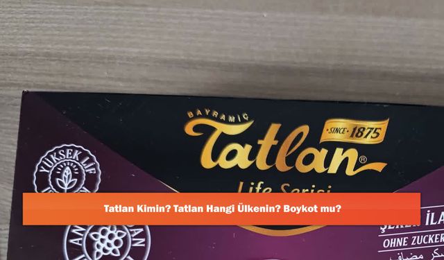 Tatlan Kimin? Tatlan Hangi Ülkenin? Boykot mu?