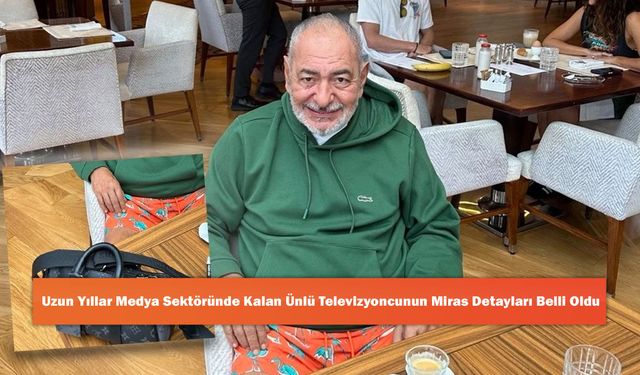 Uzun Yıllar Medya Sektöründe Kalan Ünlü Televizyoncunun Miras Detayları Belli Oldu
