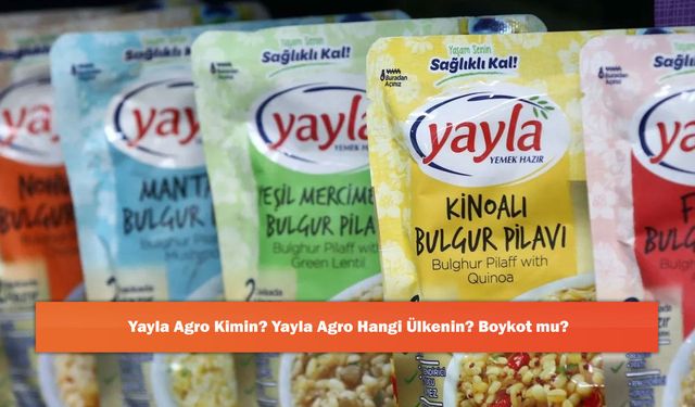 Yayla Agro Kimin? Yayla Agro Hangi Ülkenin? Boykot mu?