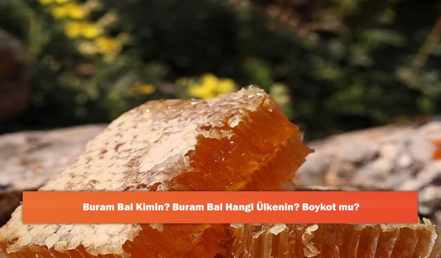 Buram Bal Kimin? Buram Bal Hangi Ülkenin? Boykot mu?