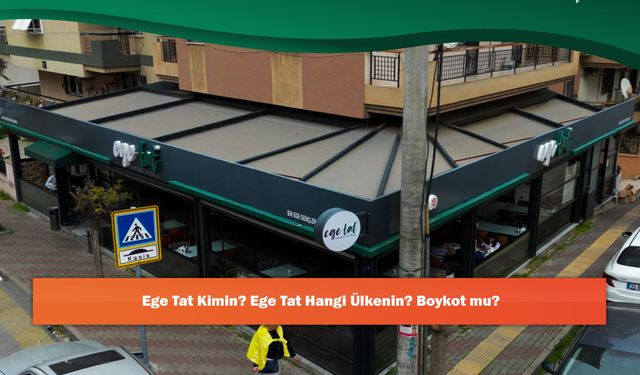 Ege Tat Kimin? Ege Tat Hangi Ülkenin? Boykot mu?