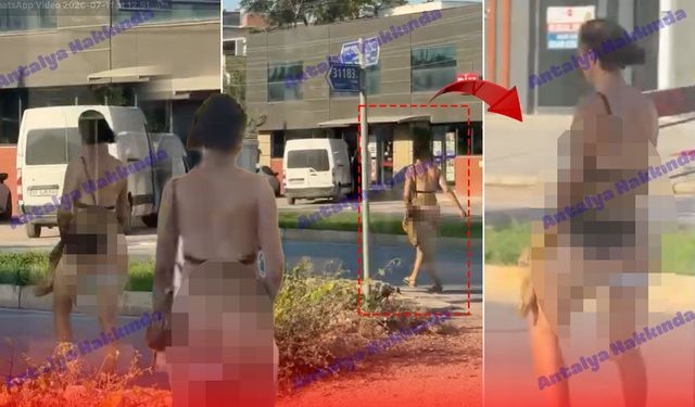 Antalya'da şok görüntü: Yarı çıplak yürüyen kadın şaşkınlık yarattı!
