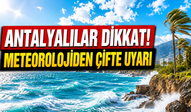 Antalyalılar dikkat: Meteorolojiden çifte uyarı!