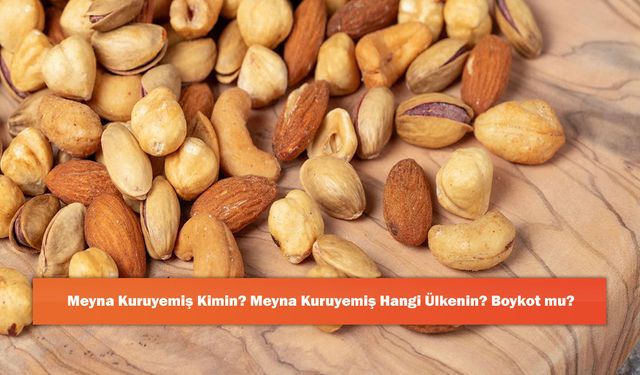 Meyna Kuruyemiş Kimin? Meyna Kuruyemiş Hangi Ülkenin? Boykot mu?