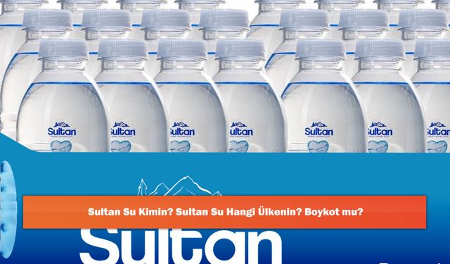 Sultan Su Kimin? Sultan Su Hangi Ülkenin? Boykot mu?