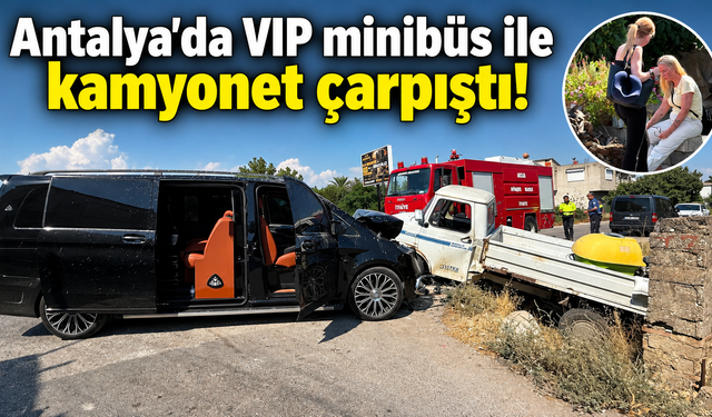 Antalya'da VIP minibüs ile kamyonet çarpıştı!