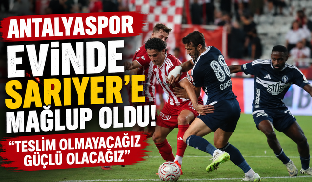 Antalyaspor evinde Sarıyer’e mağlup oldu! "Teslim olmayacağız güçlü olacağız"