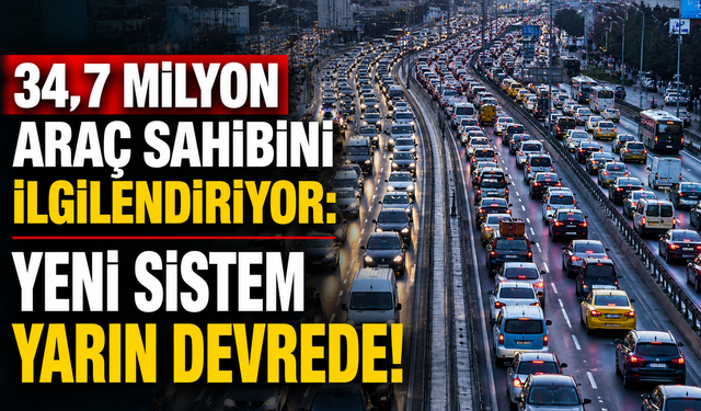 34,7 milyon araç sahibini ilgilendiriyor: Yeni sistem yarın devrede!