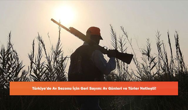 Türkiye'de Av Sezonu İçin Geri Sayım: Av Günleri ve Türler Netleşti!