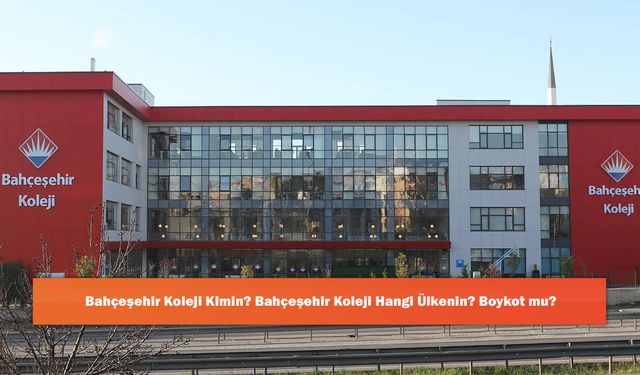 Bahçeşehir Koleji Kimin? Bahçeşehir Koleji Hangi Ülkenin? Boykot mu?