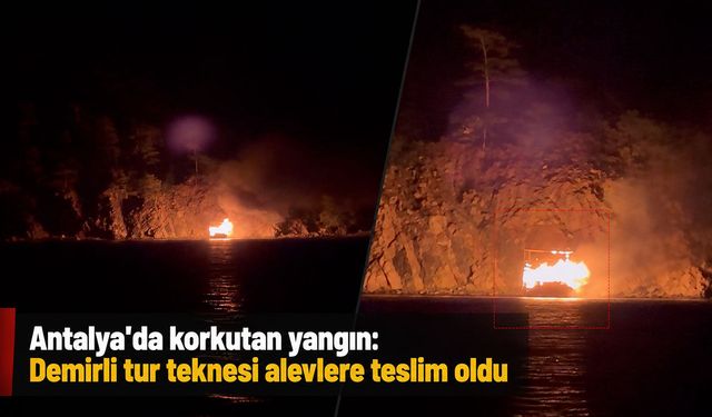 Antalya'da korkutan yangın: Demirli tur teknesi alevlere teslim oldu