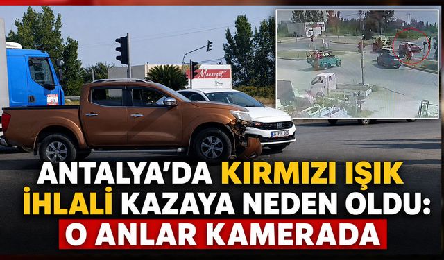 Antalya'da kırmızı ışık ihlali kazaya neden oldu: O anlar kamerada