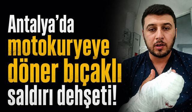 Antalya'da motokuryeye döner bıçaklı saldırı dehşeti: 2 parmağı kesildi!