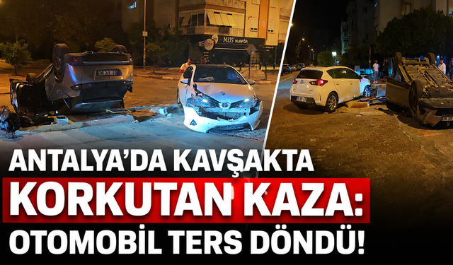 Antalya'da kavşakta korkutan kaza: Otomobil ters döndü