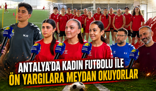 Antalya'da kadın futbolu ile ön yargılara meydan okuyorlar
