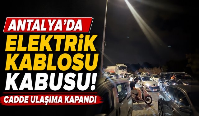 Antalya'da elektrik kablosu kabusu! Cadde ulaşıma kapandı