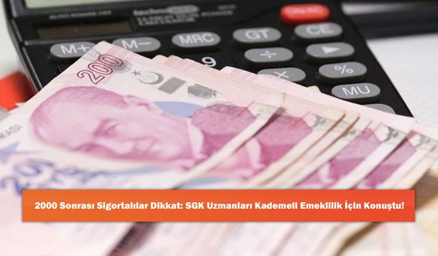 2000 Sonrası Sigortalılar Dikkat: SGK Uzmanları Kademeli Emeklilik İçin Konuştu!