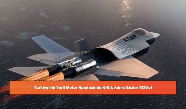 Türkiye'nin Yerli Motor Hamlesinde Kritik Adım: Gözler TEI'de!