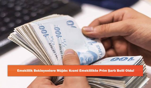 Emeklilik Bekleyenlere Müjde: Kısmi Emeklilikte Prim Şartı Belli Oldu!