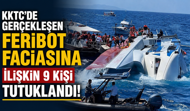 KKTC’de gerçekleşen feribot faciasına ilişkin 9 kişi tutuklandı!