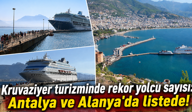 Kruvaziyer turizminde rekor yolcu sayısı: Antalya ve Alanya'da listede!