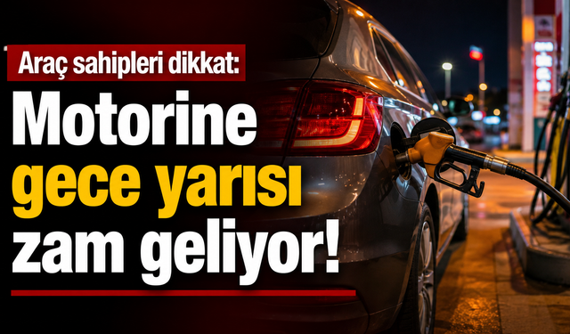 Araç sahipleri dikkat: Motorine gece yarısı zam geliyor!