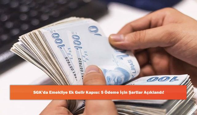SGK’da Emekliye Ek Gelir Kapısı: 5 Ödeme İçin Şartlar Açıklandı!