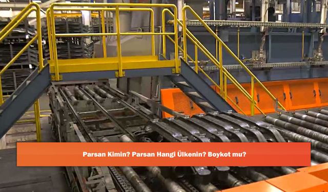 Parsan Kimin? Parsan Hangi Ülkenin? Boykot mu?