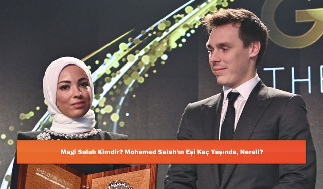 Magi Salah Kimdir? Mohamed Salah'ın Eşi Kaç Yaşında, Nereli?