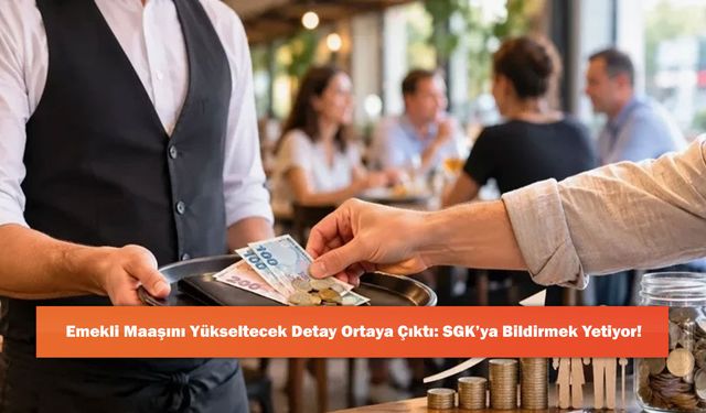 Emekli Maaşını Yükseltecek Detay Ortaya Çıktı: SGK’ya Bildirmek Yetiyor!