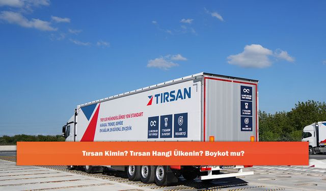 Tırsan Kimin? Tırsan Hangi Ülkenin? Boykot mu?