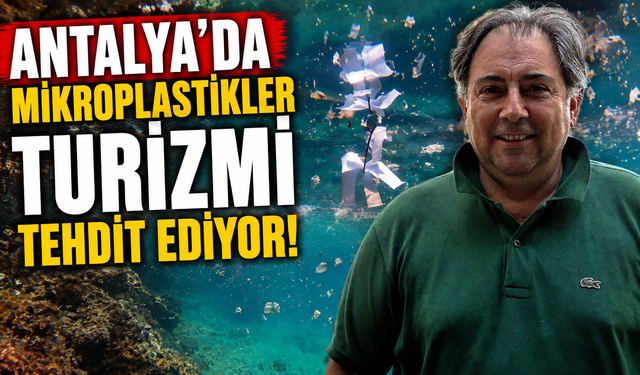 Antalya'da mikroplastikler turizmi tehdit ediyor!