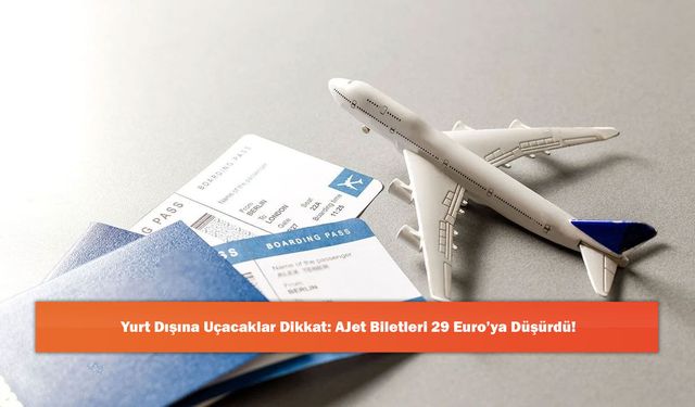 Yurt Dışına Uçacaklar Dikkat: AJet Biletleri 29 Euro’ya Düşürdü!