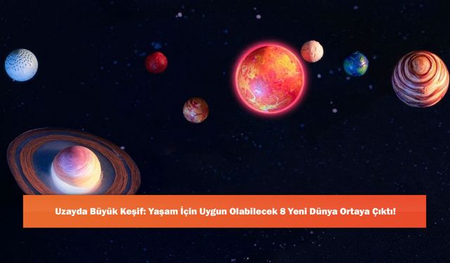 Uzayda Büyük Keşif: Yaşam İçin Uygun Olabilecek 8 Yeni Dünya Ortaya Çıktı!