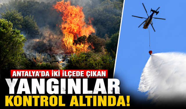 Antalya’da iki ilçede çıkan yangınlar kontrol altında!