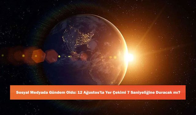 Sosyal Medyada Gündem Oldu: 12 Ağustos'ta Yer Çekimi 7 Saniyeliğine Duracak mı?