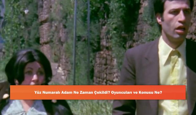 Yüz Numaralı Adam Ne Zaman Çekildi? Oyuncuları ve Konusu Ne?
