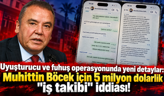 Uyuşturucu ve fuhuş operasyonunda yeni detaylar: Muhittin Böcek için 5 milyon dolarlık "iş takibi" iddiası!